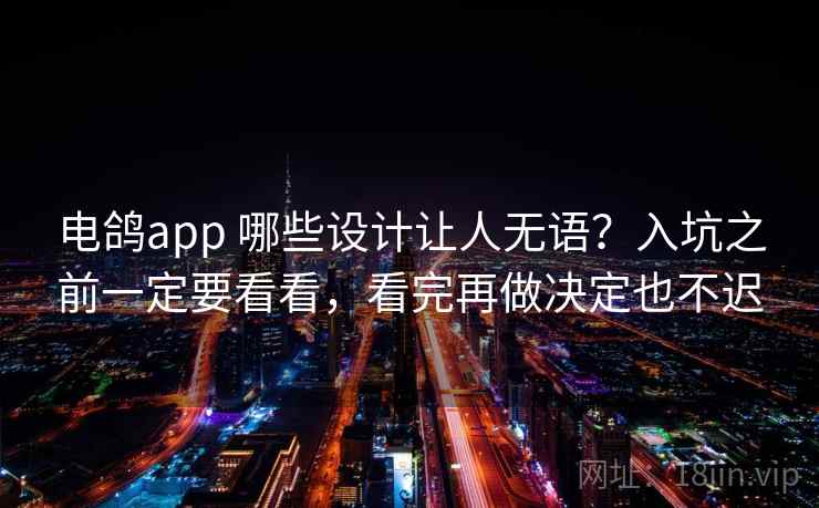电鸽app 哪些设计让人无语?入坑之前一定要看看,看完再做决定也不迟 电鸽app 哪些设计让人无语?入坑之前一定要看看,看完再做决定也不迟