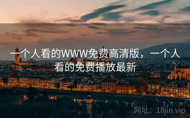 一个人看的WWW免费高清版，一个人看的免费播放最新