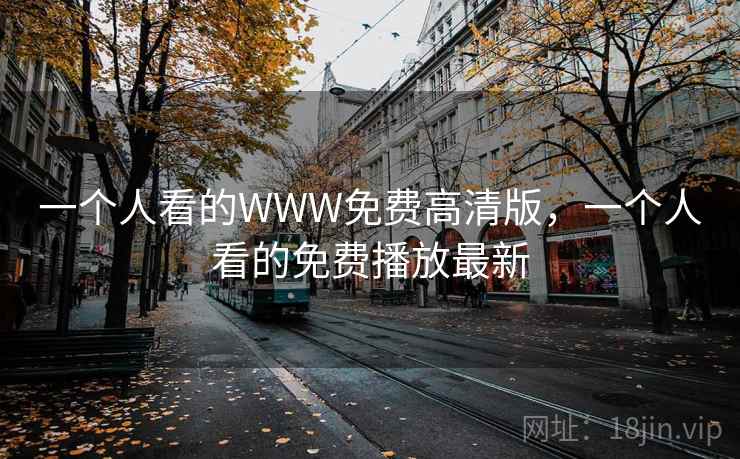 一个人看的WWW免费高清版，一个人看的免费播放最新
