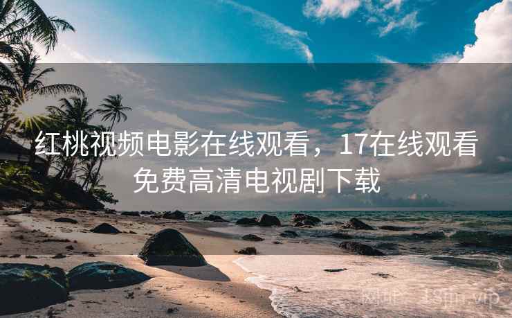 红桃视频电影在线观看，17在线观看免费高清电视剧下载