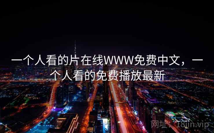 一个人看的片在线WWW免费中文，一个人看的免费播放最新