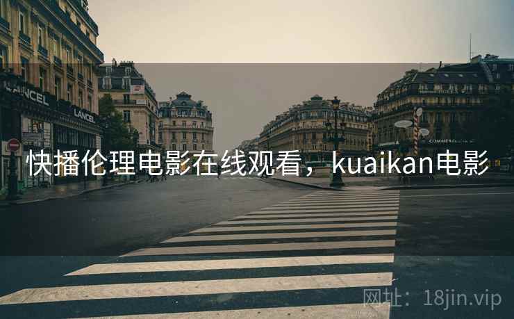 快播伦理电影在线观看，kuaikan电影