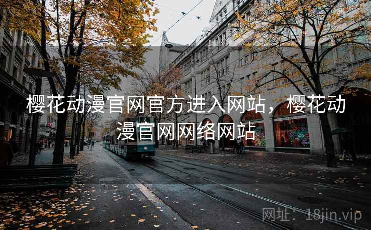樱花动漫官网官方进入网站，樱花动漫官网网络网站