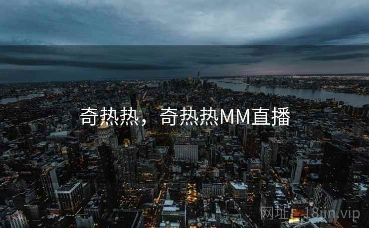 奇热热，奇热热MM直播