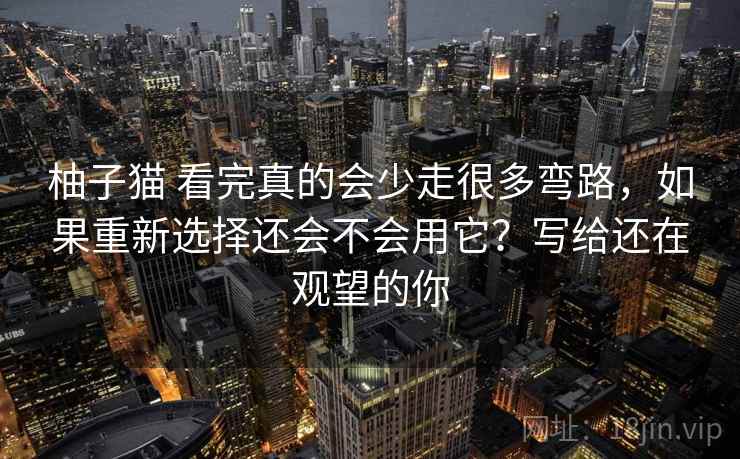 柚子猫 看完真的会少走很多弯路，如果重新选择还会不会用它？写给还在观望的你