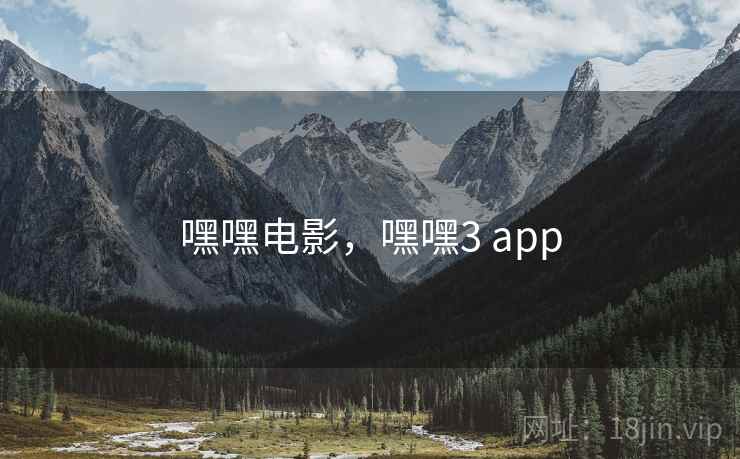 嘿嘿电影，嘿嘿3 app