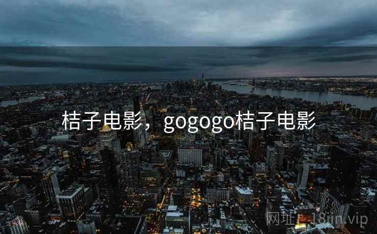桔子电影，gogogo桔子电影