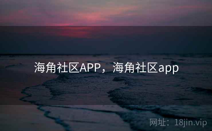 海角社区APP，海角社区app