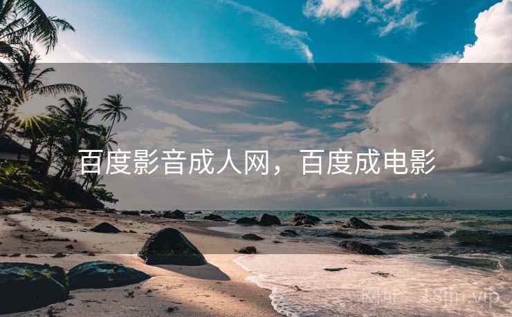 百度影音成人网,百度成电影 百度影音成人网,百度成电影