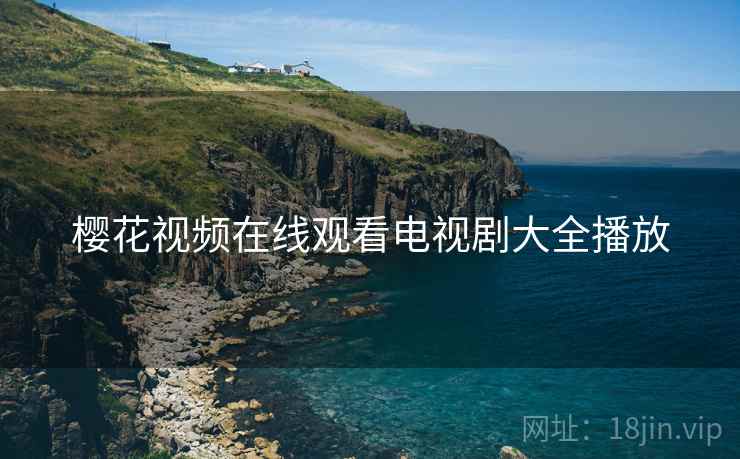 樱花视频在线观看电视剧大全播放