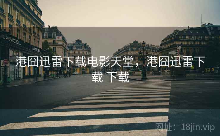 港囧迅雷下载电影天堂，港囧迅雷下载 下载