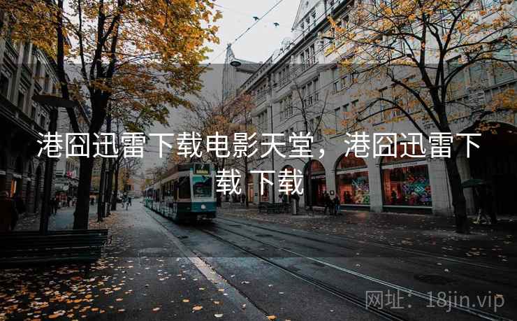 港囧迅雷下载电影天堂，港囧迅雷下载 下载