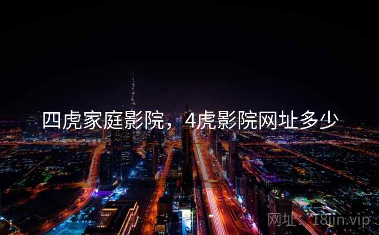 四虎家庭影院，4虎影院网址多少