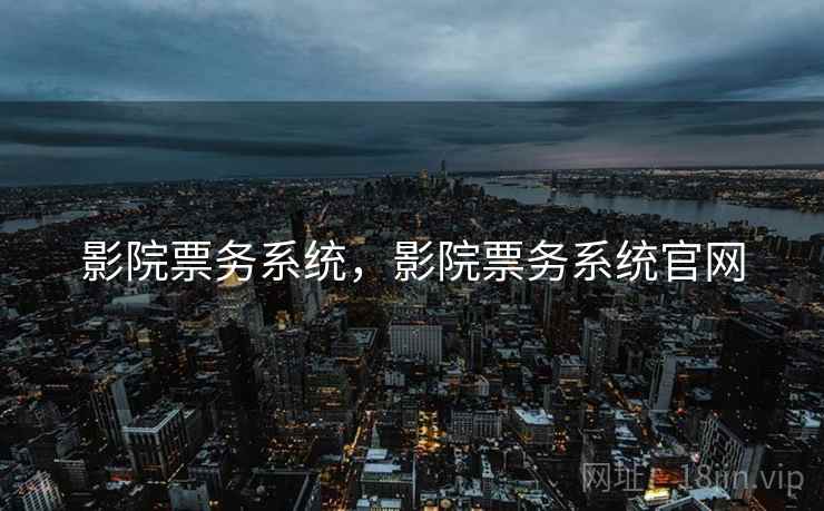 影院票务系统，影院票务系统官网