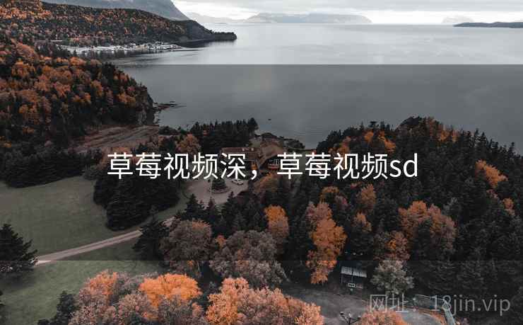 草莓视频深,草莓视频sd 草莓视频深,草莓视频sd