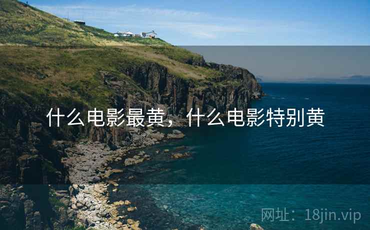什么电影最黄,什么电影特别黄