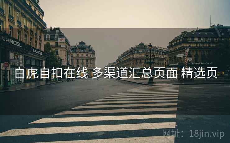白虎自扣在线 多渠道汇总页面 精选页 白虎自扣在线 多渠道汇总页面 精选页