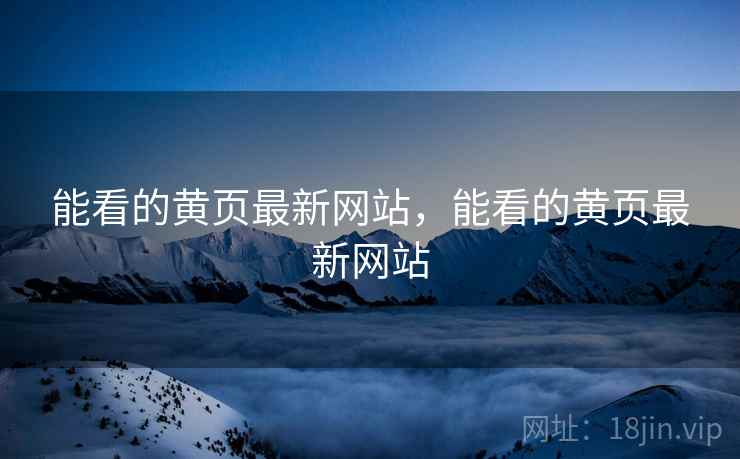 能看的黄页最新网站,能看的黄页最新网站
