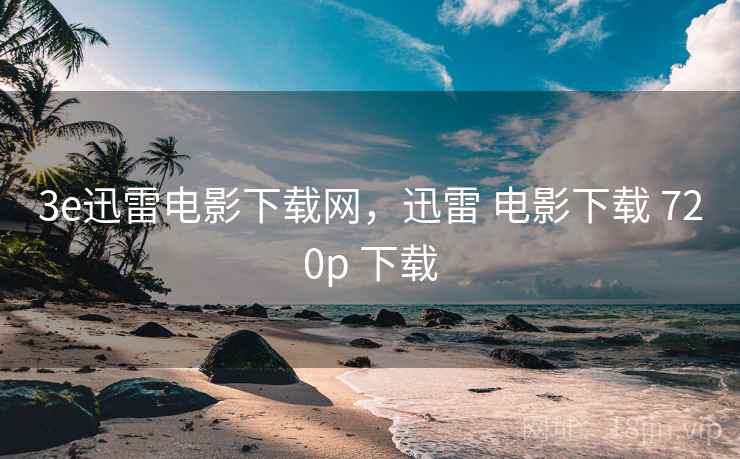 3e迅雷电影下载网,迅雷 电影下载 720p 下载 3e迅雷电影下载网,迅雷 电影下载 720p 下载