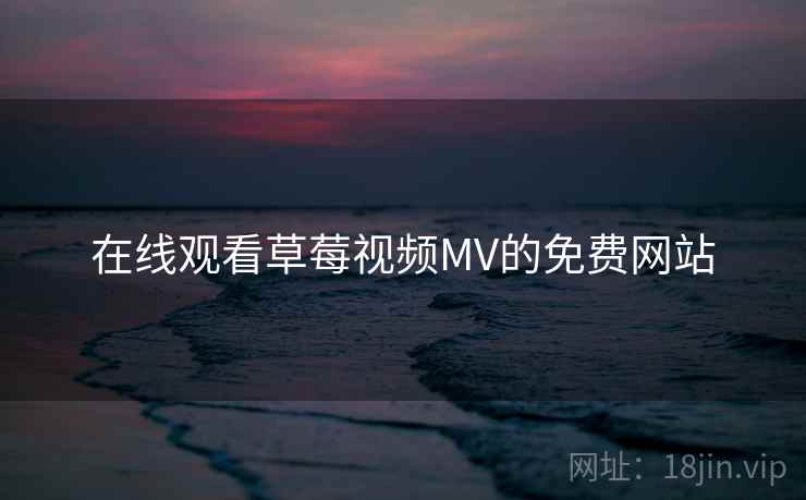 在线观看草莓视频MV的免费网站