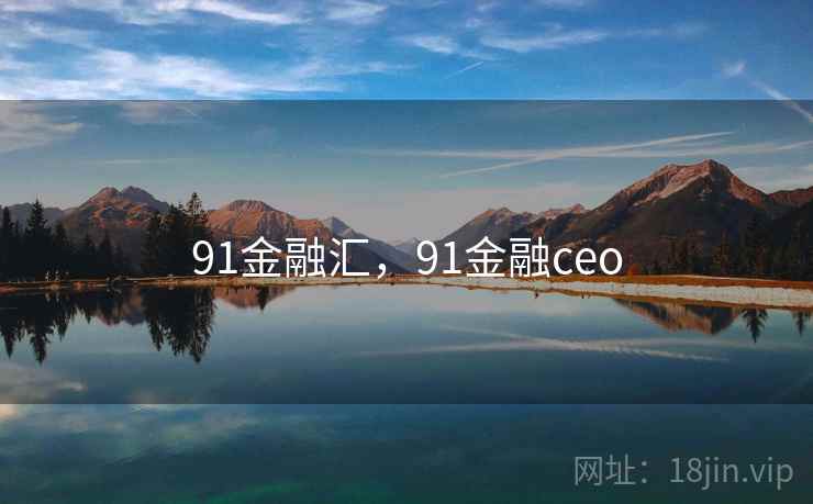 91金融汇,91金融ceo 91金融汇,91金融ceo